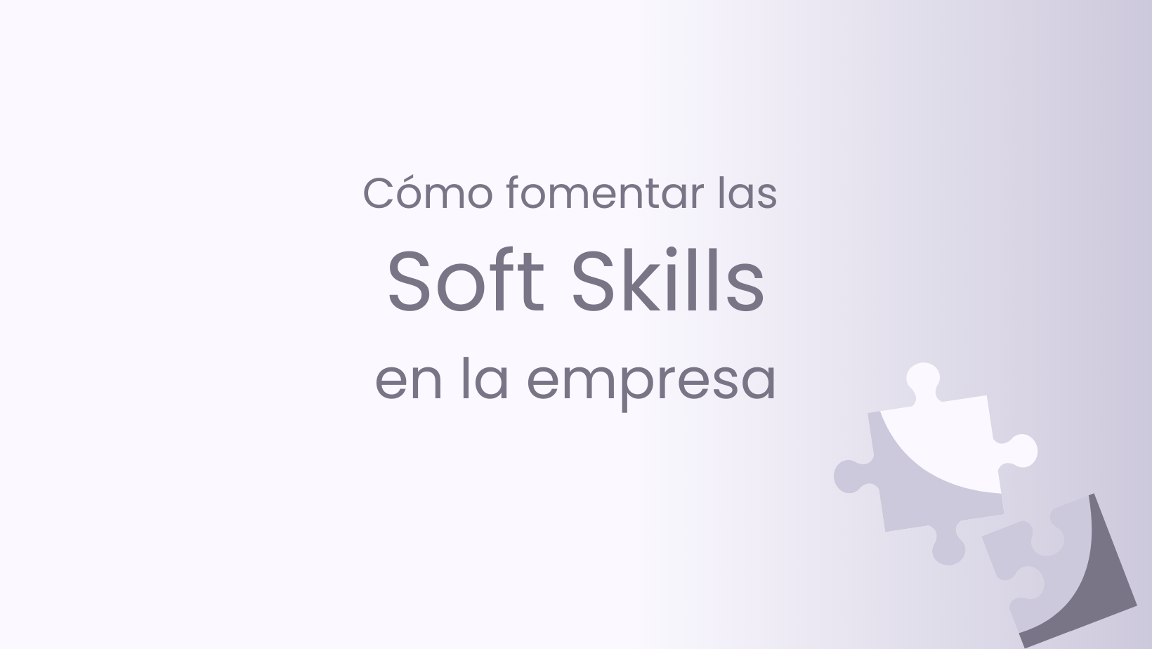 Cómo fomentar las Soft Skills en la empresa